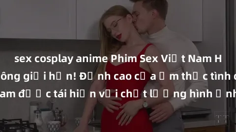 sex cosplay anime Phim Sex Việt Nam HD - Xem ngay và không giới hạn! Đỉnh cao của ẩm thực tình dục Việt Nam được tái hiện với chất lượng hình ảnh sắc nét. Hãy thưởng thức ngay!