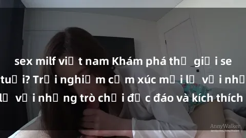 sex milf việt nam Khám phá thế giới sex trực tuyến: Hơn tuổi? Trải nghiệm cảm xúc mới lạ với những trò chơi độc đáo và kích thích người lớn