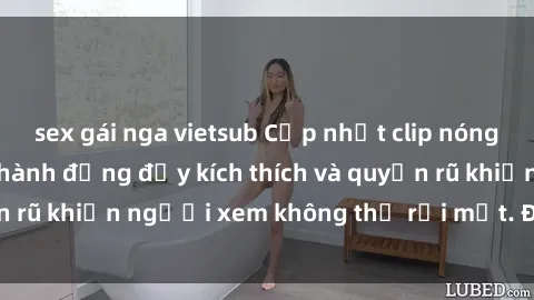 sex gái nga vietsub Cập nhật clip nóng BDSM: Những pha hành động đầy kích thích và quyến rũ khiến người xem không thể rời mắt. Đừng bỏ lỡ!