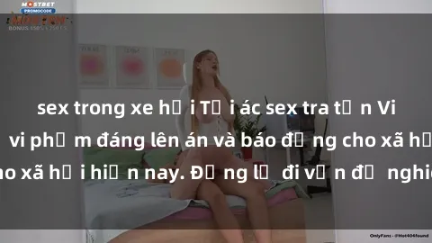 sex trong xe hơi Tội ác sex tra tấn Việt Nam: những vụ vi phạm đáng lên án và báo động cho xã hội hiện nay. Đừng lờ đi vấn đề nghiêm trọng này!