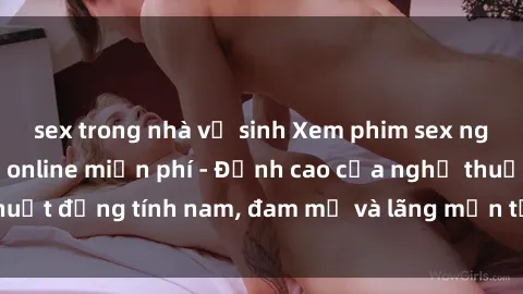sex trong nhà vệ sinh Xem phim sex người Pháp vietsub online miễn phí - Đỉnh cao của nghệ thuật đồng tính nam, đam mỹ và lãng mạn từ xứ sở hoa hồng!