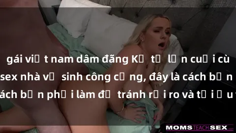 gái việt nam dâm đãng Kể từ lần cuối cùng bạn thực hành sex nhà vệ sinh công cộng, đây là cách bạn phải làm để tránh rủi ro và tối ưu trải nghiệm.