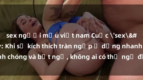 sex người mẫu việt nam Cuộc 'sex' trong thang máy: Khi sự kích thích tràn ngập ở dạng nhanh chóng và bất ngờ, không ai có thể ngờ được điều gì sẽ xảy ra!