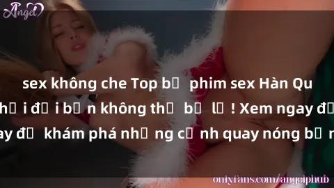 sex không che Top bộ phim sex Hàn Quốc hot nhất mọi thời đại bạn không thể bỏ lỡ! Xem ngay để khám phá những cảnh quay nóng bỏng, đầy nghẹt thở!