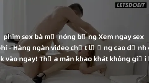 phim sex bà mẹ nóng bỏng Xem ngay sex jav full HD miễn phí - Hàng ngàn video chất lượng cao đỉnh cao chỉ cần click vào ngay! Thỏa mãn khao khát không giới hạn, đón chờ những trải nghiệm mới lạ!