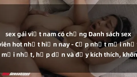 sex gái việt nam có chồng Danh sách sex gái Việt Nam sinh viên hot nhất hiện nay - Cập nhật mới nhất, hấp dẫn và đầy kích thích, không thể bỏ qua!
