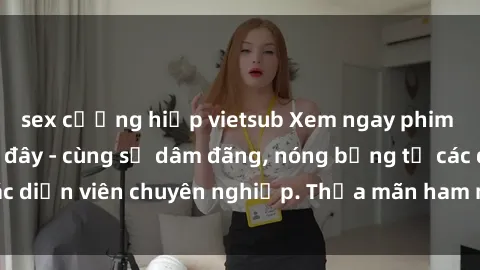 sex cưỡng hiếp vietsub Xem ngay phim sex miễn phí tại đây - cùng sự dâm đãng, nóng bỏng từ các diễn viên chuyên nghiệp. Thỏa mãn ham muốn ngay hôm nay!