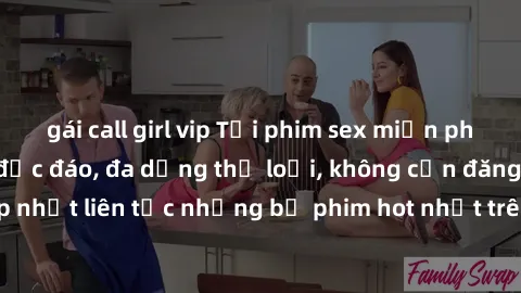 gái call girl vip Tải phim sex miễn phí chất lượng cao độc đáo, đa dạng thể loại, không cần đăng ký tài khoản. Cập nhật liên tục những bộ phim hot nhất trên thị trường. Sự lựa chọn hàng đầu cho người