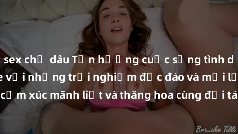 sex chị dâu Tận hưởng cuộc sống tình dục online không che với những trải nghiệm độc đáo và mới lạ. Khám phá cảm xúc mãnh liệt và thăng hoa cùng đối tác tại các trang web chuyên nghiệp.