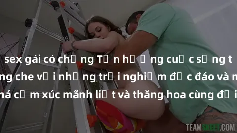 sex gái có chồng Tận hưởng cuộc sống tình dục online không che với những trải nghiệm độc đáo và mới lạ. Khám phá cảm xúc mãnh liệt và thăng hoa cùng đối tác tại các trang web chuyên nghiệp.