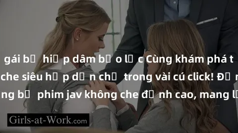 gái bị hiếp dâm bạo lực Cùng khám phá thế giới jav không che siêu hấp dẫn chỉ trong vài cú click! Đắm chìm trong những bộ phim jav không che đỉnh cao, mang lại trải nghiệm thú vị và đầy kích thích.