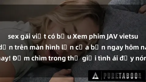sex gái việt có bầu Xem phim JAV vietsub mới nhất và hấp dẫn trên màn hình lớn của bạn ngay hôm nay! Đắm chìm trong thế giới tình ái đầy nóng bỏng và kích thích.