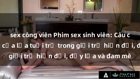 sex công viên Phim sex sinh viên: Câu chuyện nóng bỏng của lứa tuổi trẻ trong giới trẻ hiện đại, đầy lửa và đam mê