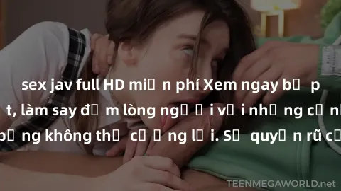 sex jav full HD miễn phí Xem ngay bộ phim sex milf hot nhất, làm say đắm lòng người với những cảnh nóng bỏng không thể cưỡng lại. Sự quyến rũ của MILF sẽ khiến bạn mãnh liệt!
