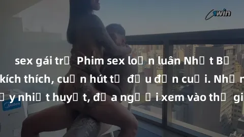 sex gái trẻ Phim sex loạn luân Nhật Bản: Hành động đầy kích thích, cuốn hút từ đầu đến cuối. Những cảnh quay đầy nhiệt huyết, đưa người xem vào thế giới độc đáo của tình thân. Đừng bỏ lỡ!