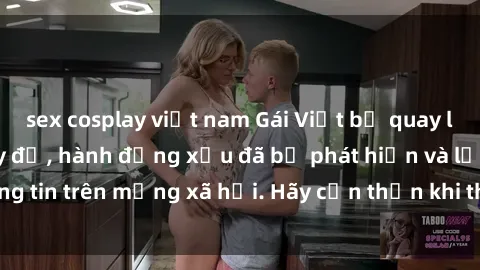 sex cosplay việt nam Gái Việt bị quay lén trong phòng thay đồ, hành động xấu đã bị phát hiện và lộ thông tin trên mạng xã hội. Hãy cẩn thận khi thay đồ ở nơi công cộng!