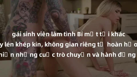gái sinh viên làm tình Bí mật tại khách sạn: Phòng quay lén khép kín, không gian riêng tư hoàn hảo để thực hiện những cuộc trò chuyện và hành động không bị người khác phát hiện.