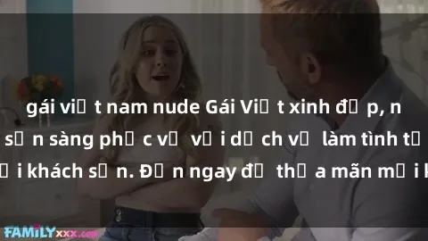 gái việt nam nude Gái Việt xinh đẹp, nồng nàn tình cảm, sẵn sàng phục vụ với dịch vụ làm tình tại khách sạn. Đến ngay để thỏa mãn mọi khao khát của bạn!