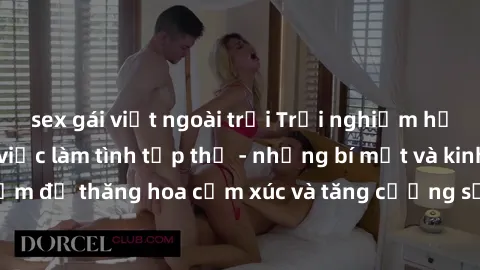 sex gái việt ngoài trời Trải nghiệm hứng khởi cùng với việc làm tình tập thể - những bí mật và kinh nghiệm để thăng hoa cảm xúc và tăng cường sự gắn kết trong mối quan hệ