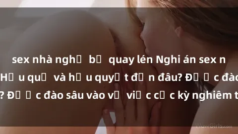 sex nhà nghỉ bị quay lén Nghi án sex nhân viên nhà hàng: Hậu quả và hậu quyết đến đâu? Được đào sâu vào vụ việc cực kỳ nghiêm trọng này.