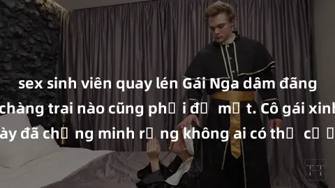 sex sinh viên quay lén Gái Nga dâm đãng khiến tim bất cứ chàng trai nào cũng phải đỏ mặt. Cô gái xinh đẹp này đã chứng minh rằng không ai có thể cưỡng lại khi cô làm tình đắm say.