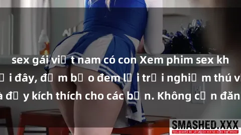 sex gái việt nam có con Xem phim sex không che miễn phí tại đây, đảm bảo đem lại trải nghiệm thú vị và đầy kích thích cho các bạn. Không cần đăng ký, hoàn toàn miễn phí.