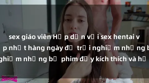 sex giáo viên Hấp dẫn với sex hentai vietsub mới nhất, cập nhật hàng ngày để trải nghiệm những bộ phim đầy kích thích và hấp dẫn.